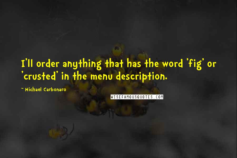 Michael Carbonaro Quotes: I'll order anything that has the word 'fig' or 'crusted' in the menu description.