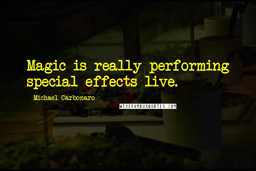 Michael Carbonaro Quotes: Magic is really performing special effects live.