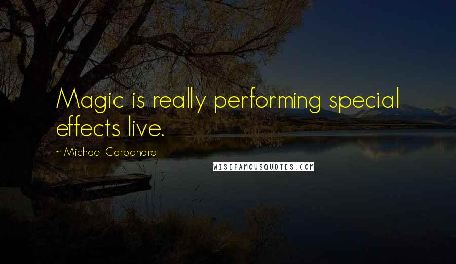 Michael Carbonaro Quotes: Magic is really performing special effects live.