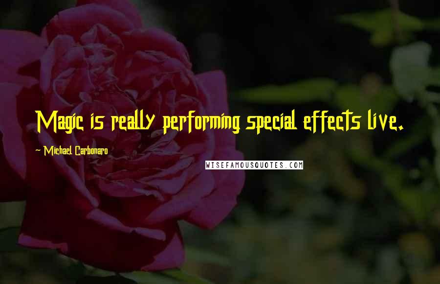 Michael Carbonaro Quotes: Magic is really performing special effects live.