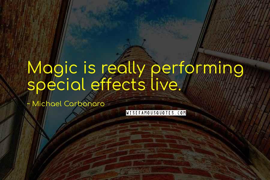 Michael Carbonaro Quotes: Magic is really performing special effects live.