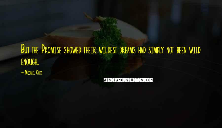 Michael Card Quotes: But the Promise showed their wildest dreams had simply not been wild enough.