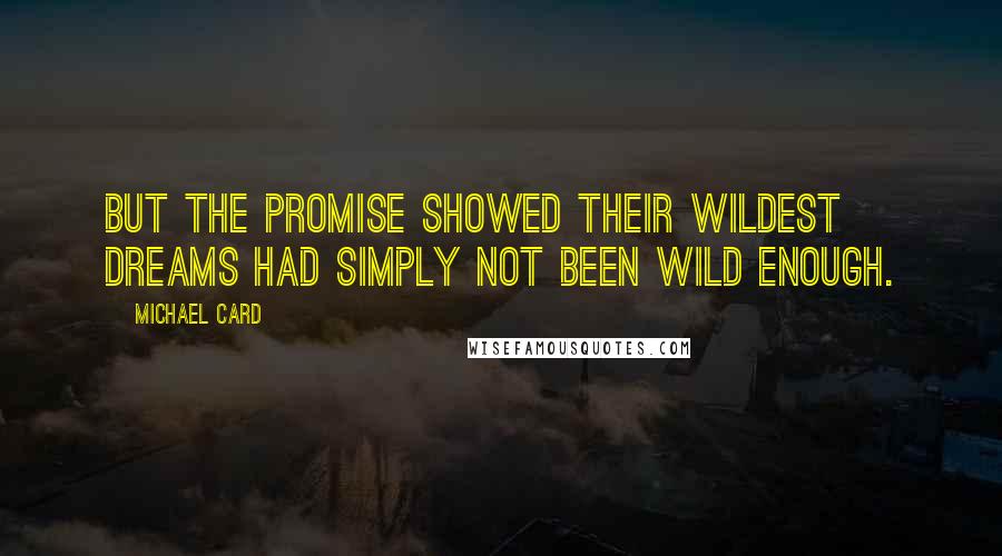 Michael Card Quotes: But the Promise showed their wildest dreams had simply not been wild enough.