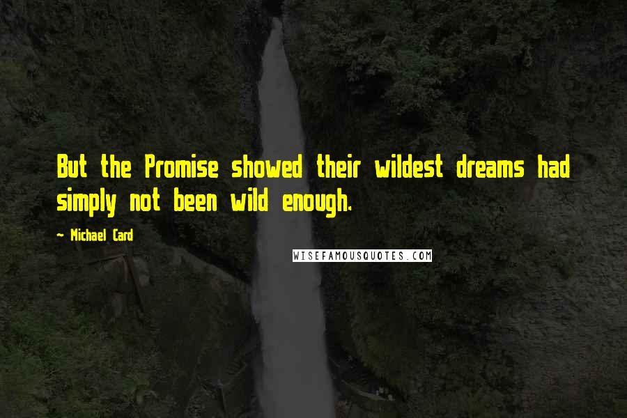 Michael Card Quotes: But the Promise showed their wildest dreams had simply not been wild enough.