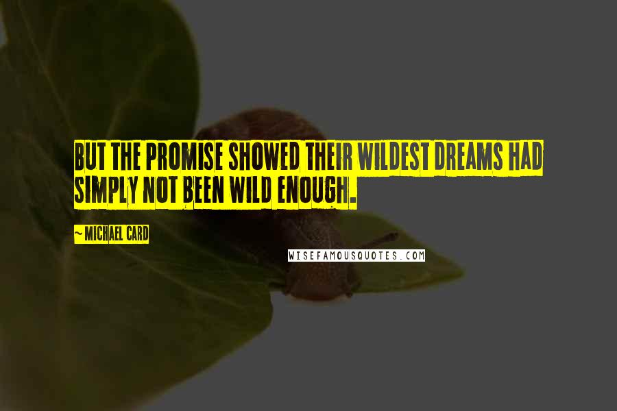 Michael Card Quotes: But the Promise showed their wildest dreams had simply not been wild enough.