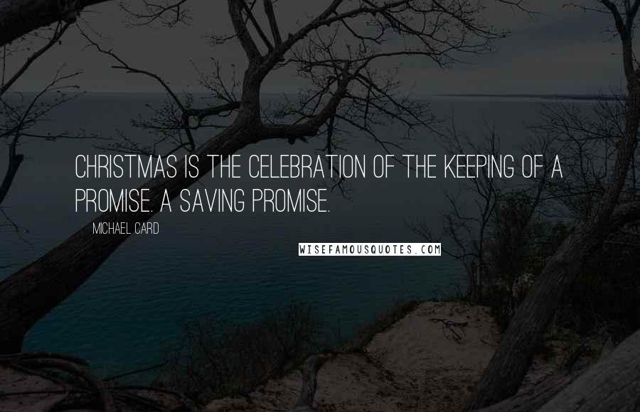 Michael Card Quotes: Christmas is the celebration of the keeping of a promise. A saving promise.