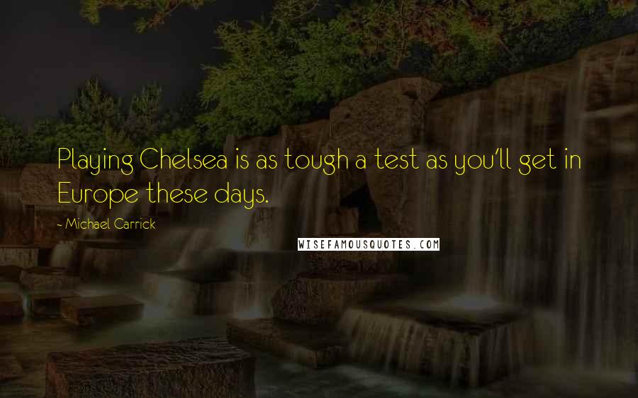 Michael Carrick Quotes: Playing Chelsea is as tough a test as you'll get in Europe these days.