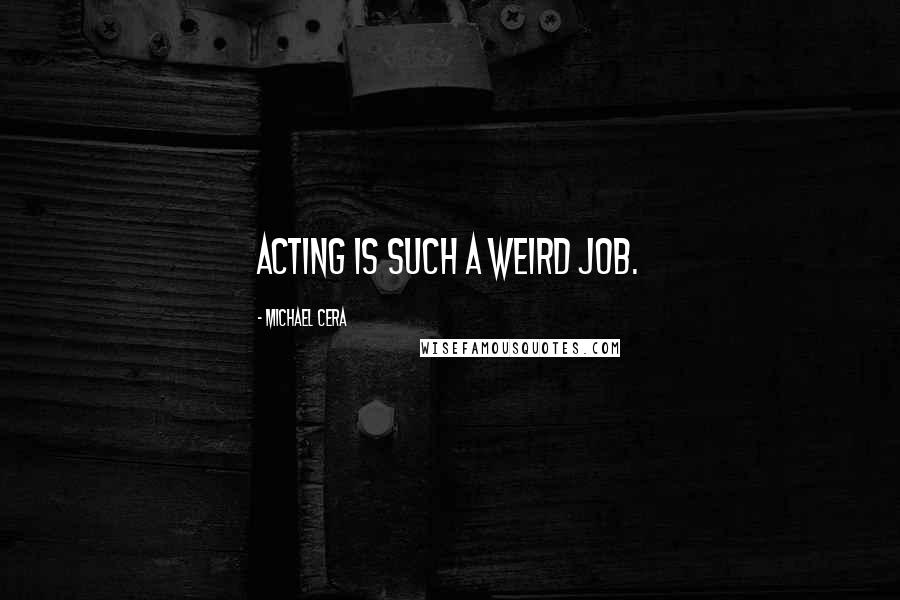 Michael Cera Quotes: Acting is such a weird job.