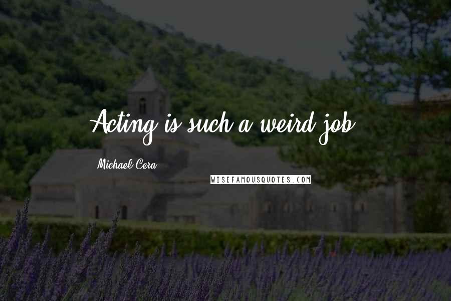 Michael Cera Quotes: Acting is such a weird job.