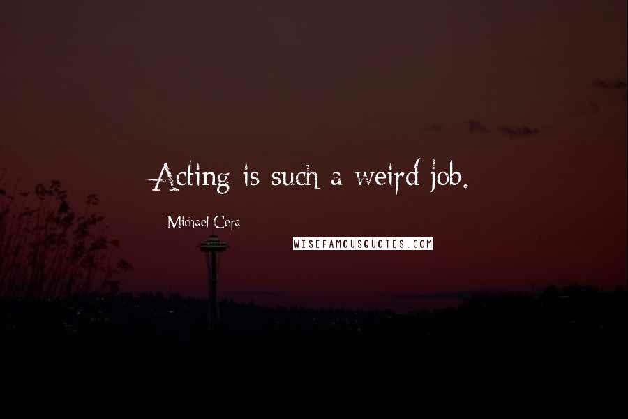 Michael Cera Quotes: Acting is such a weird job.