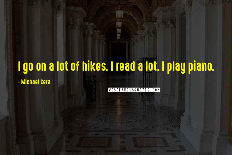 Michael Cera Quotes: I go on a lot of hikes. I read a lot. I play piano.