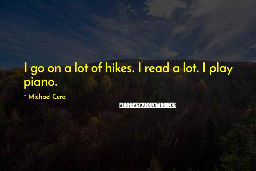 Michael Cera Quotes: I go on a lot of hikes. I read a lot. I play piano.