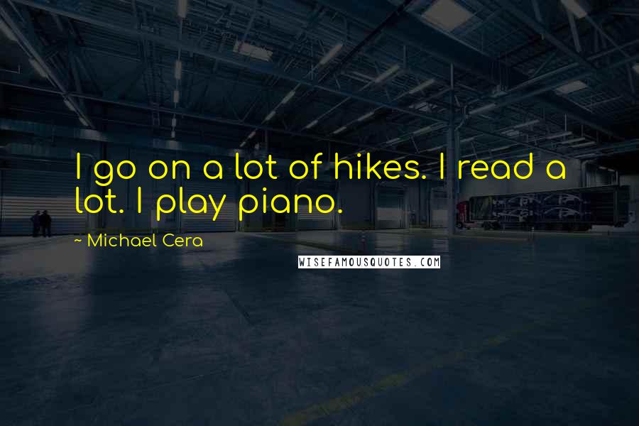 Michael Cera Quotes: I go on a lot of hikes. I read a lot. I play piano.