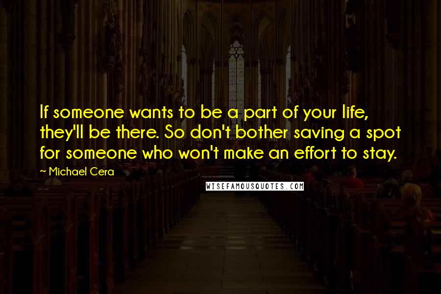 Michael Cera Quotes: If someone wants to be a part of your life, they'll be there. So don't bother saving a spot for someone who won't make an effort to stay.