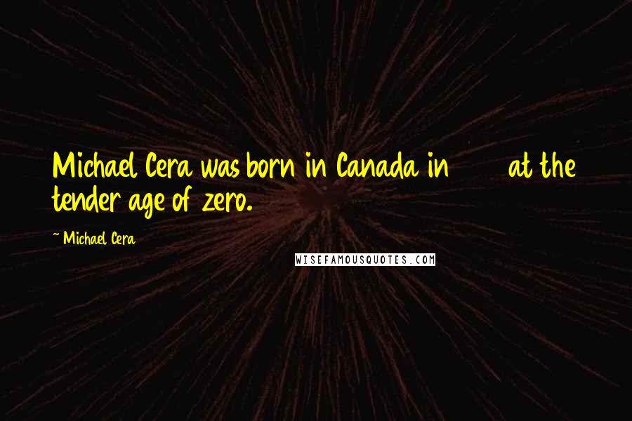 Michael Cera Quotes: Michael Cera was born in Canada in 1988 at the tender age of zero.