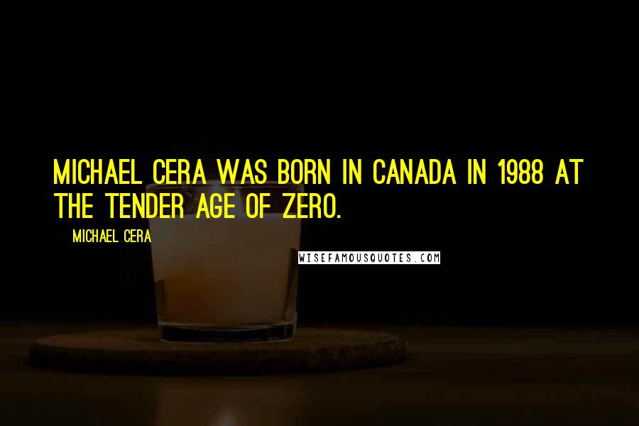 Michael Cera Quotes: Michael Cera was born in Canada in 1988 at the tender age of zero.