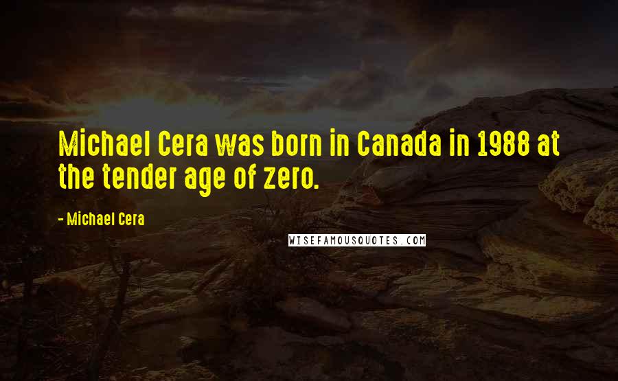 Michael Cera Quotes: Michael Cera was born in Canada in 1988 at the tender age of zero.