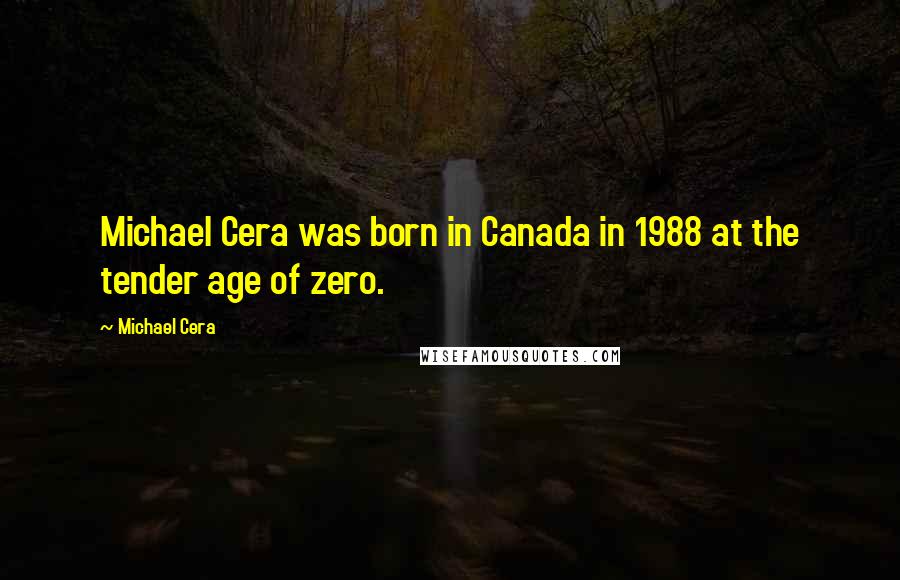 Michael Cera Quotes: Michael Cera was born in Canada in 1988 at the tender age of zero.