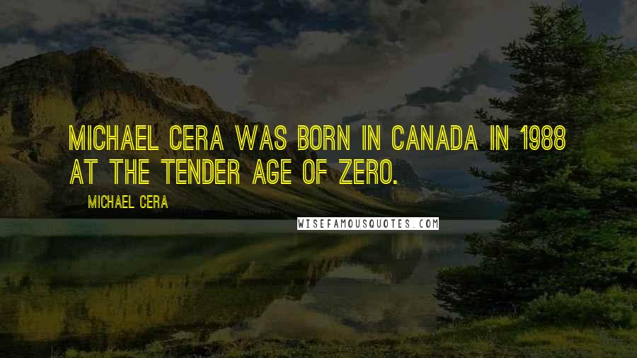 Michael Cera Quotes: Michael Cera was born in Canada in 1988 at the tender age of zero.