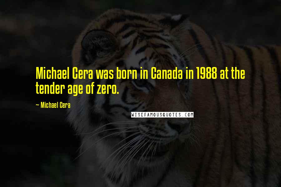 Michael Cera Quotes: Michael Cera was born in Canada in 1988 at the tender age of zero.