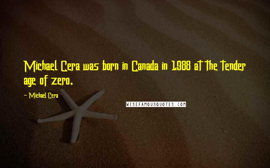 Michael Cera Quotes: Michael Cera was born in Canada in 1988 at the tender age of zero.