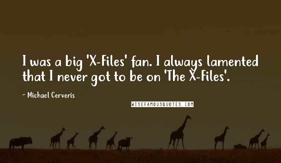 Michael Cerveris Quotes: I was a big 'X-Files' fan. I always lamented that I never got to be on 'The X-Files'.