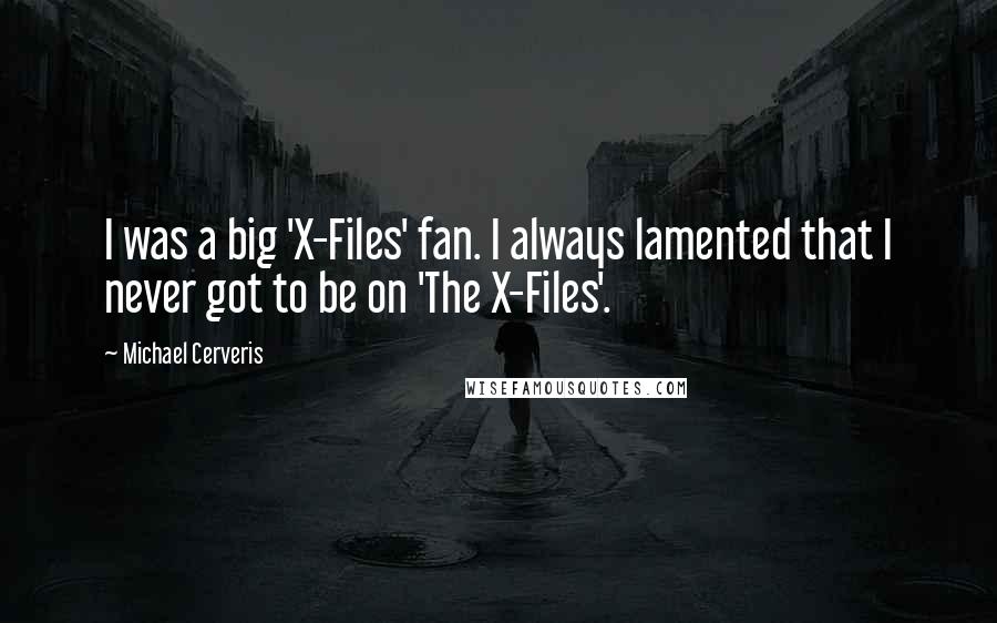 Michael Cerveris Quotes: I was a big 'X-Files' fan. I always lamented that I never got to be on 'The X-Files'.