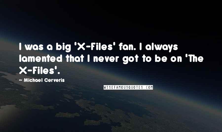 Michael Cerveris Quotes: I was a big 'X-Files' fan. I always lamented that I never got to be on 'The X-Files'.