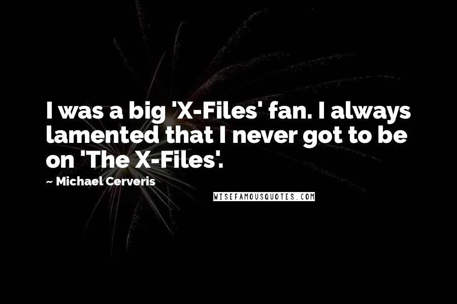 Michael Cerveris Quotes: I was a big 'X-Files' fan. I always lamented that I never got to be on 'The X-Files'.