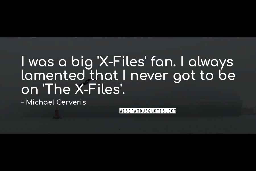 Michael Cerveris Quotes: I was a big 'X-Files' fan. I always lamented that I never got to be on 'The X-Files'.