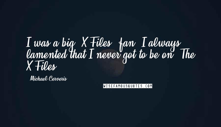 Michael Cerveris Quotes: I was a big 'X-Files' fan. I always lamented that I never got to be on 'The X-Files'.