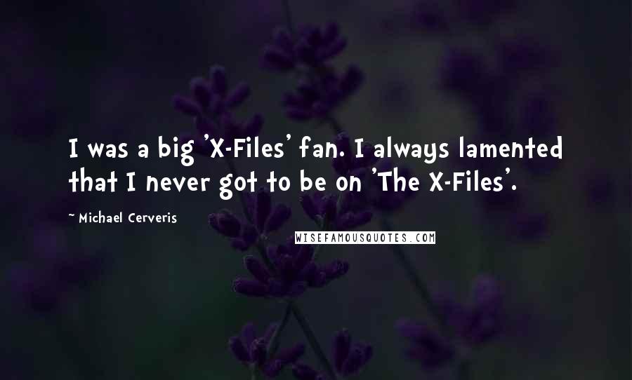 Michael Cerveris Quotes: I was a big 'X-Files' fan. I always lamented that I never got to be on 'The X-Files'.