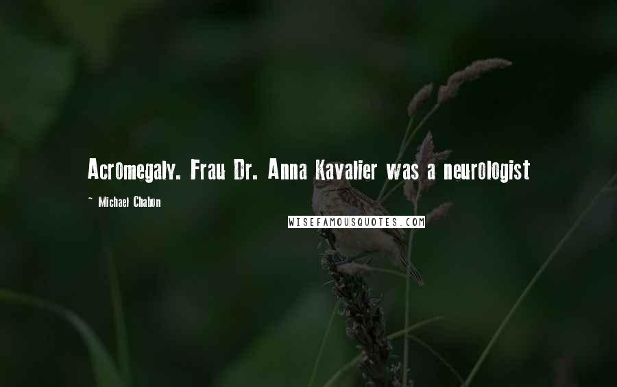 Michael Chabon Quotes: Acromegaly. Frau Dr. Anna Kavalier was a neurologist