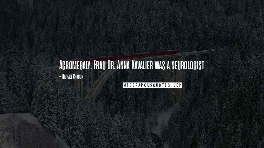 Michael Chabon Quotes: Acromegaly. Frau Dr. Anna Kavalier was a neurologist