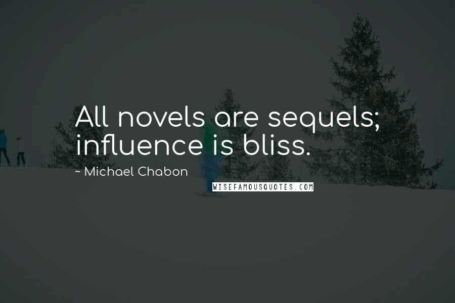 Michael Chabon Quotes: All novels are sequels; influence is bliss.