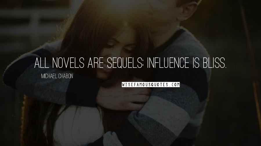 Michael Chabon Quotes: All novels are sequels; influence is bliss.