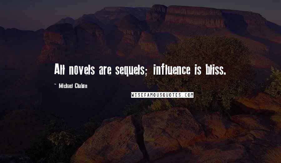 Michael Chabon Quotes: All novels are sequels; influence is bliss.