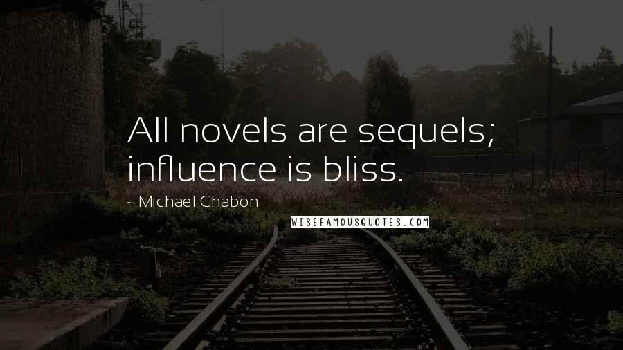 Michael Chabon Quotes: All novels are sequels; influence is bliss.