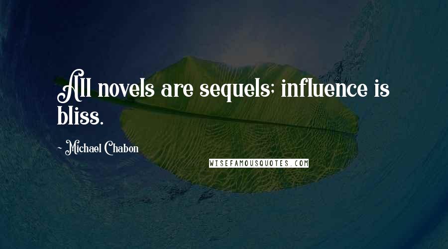 Michael Chabon Quotes: All novels are sequels; influence is bliss.