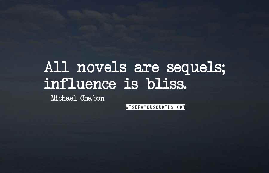 Michael Chabon Quotes: All novels are sequels; influence is bliss.