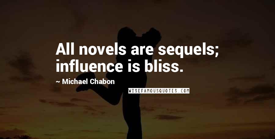 Michael Chabon Quotes: All novels are sequels; influence is bliss.