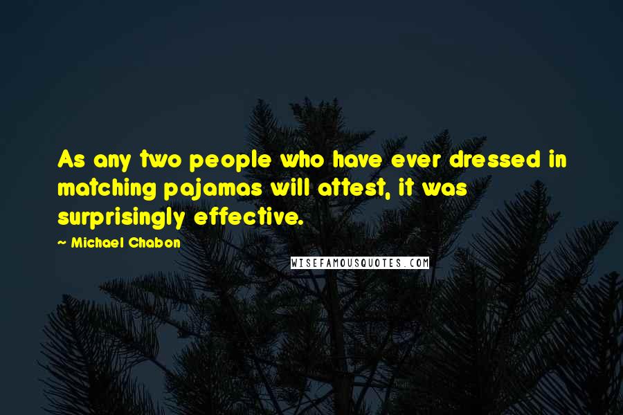 Michael Chabon Quotes: As any two people who have ever dressed in matching pajamas will attest, it was surprisingly effective.