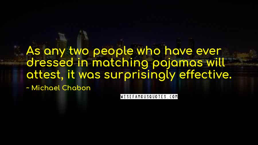 Michael Chabon Quotes: As any two people who have ever dressed in matching pajamas will attest, it was surprisingly effective.