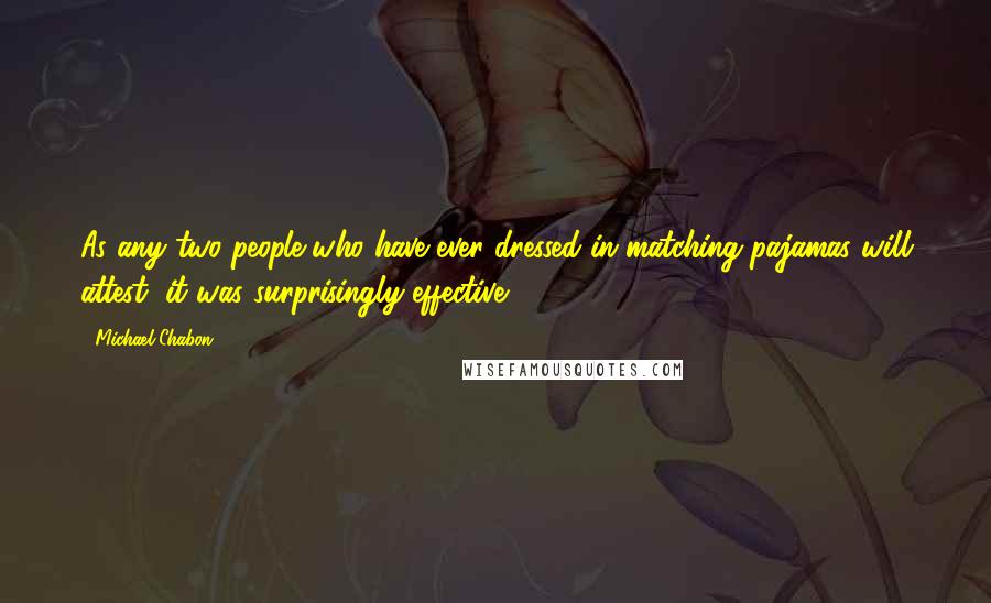 Michael Chabon Quotes: As any two people who have ever dressed in matching pajamas will attest, it was surprisingly effective.