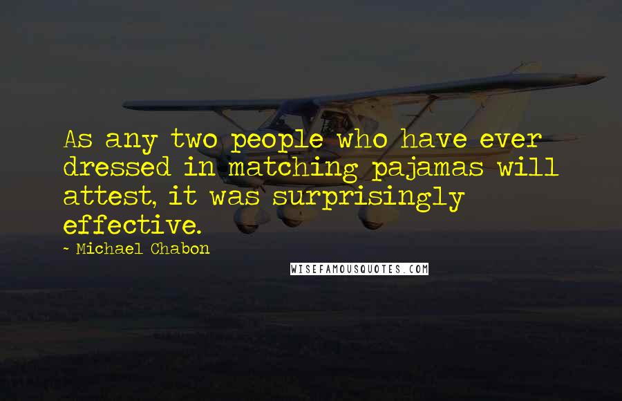 Michael Chabon Quotes: As any two people who have ever dressed in matching pajamas will attest, it was surprisingly effective.