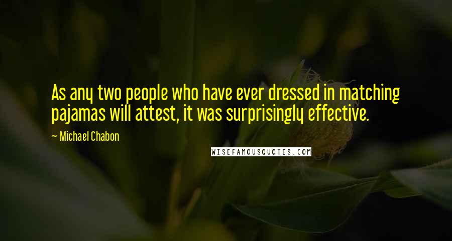 Michael Chabon Quotes: As any two people who have ever dressed in matching pajamas will attest, it was surprisingly effective.