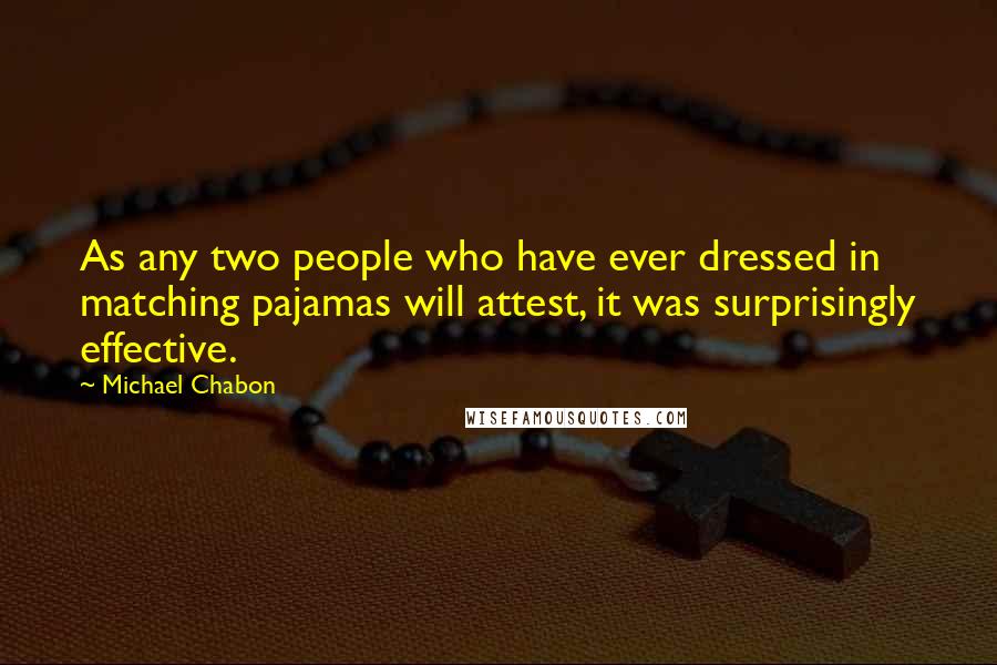 Michael Chabon Quotes: As any two people who have ever dressed in matching pajamas will attest, it was surprisingly effective.