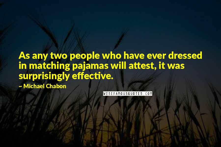Michael Chabon Quotes: As any two people who have ever dressed in matching pajamas will attest, it was surprisingly effective.