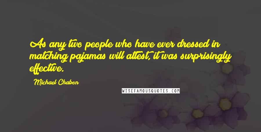 Michael Chabon Quotes: As any two people who have ever dressed in matching pajamas will attest, it was surprisingly effective.