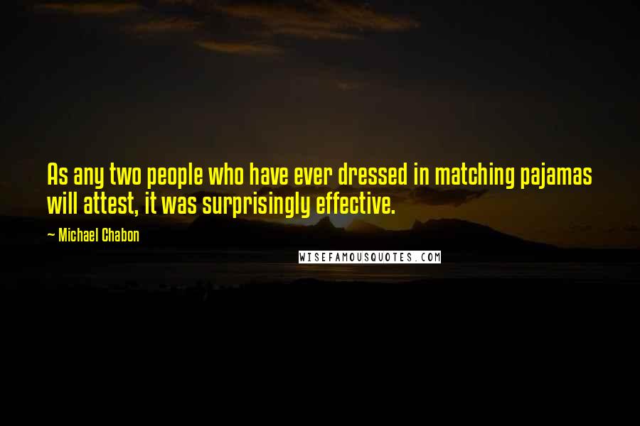 Michael Chabon Quotes: As any two people who have ever dressed in matching pajamas will attest, it was surprisingly effective.